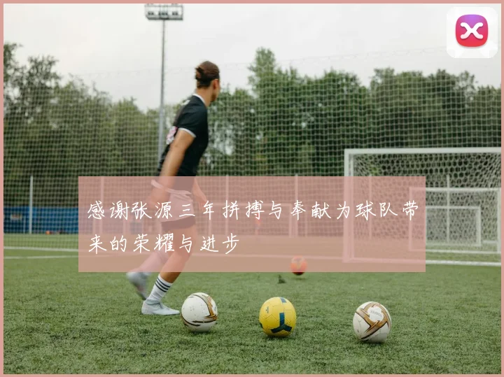 感谢张源三年拼搏与奉献为球队带来的荣耀与进步