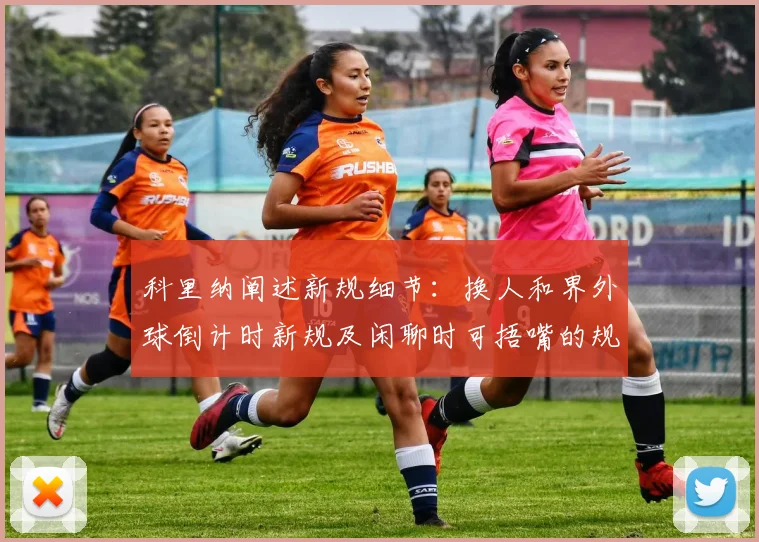 科里纳阐述新规细节：换人和界外球倒计时新规及闲聊时可捂嘴的规定