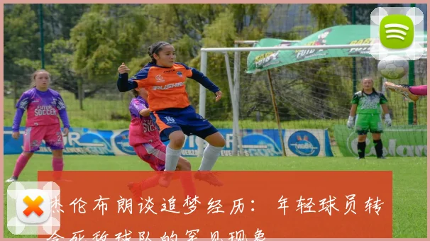 杰伦布朗谈追梦经历：年轻球员转会死敌球队的罕见现象